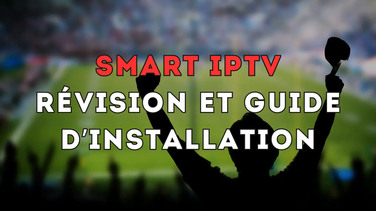 Smart IPTV: Révision et Guide d'Installation