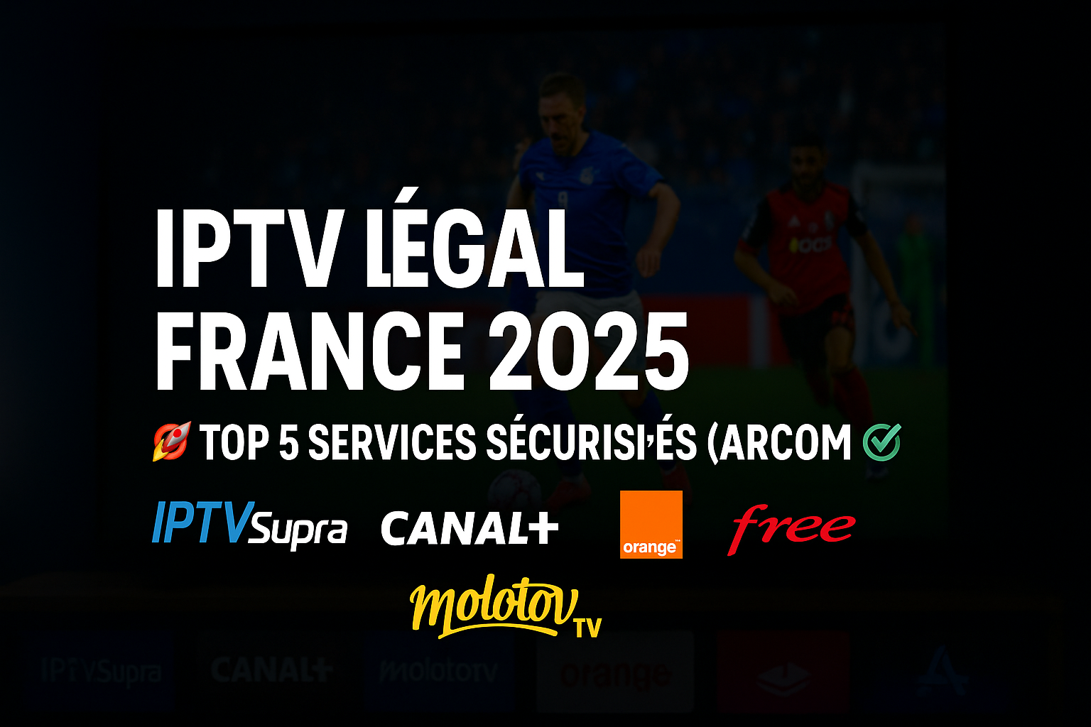 Image promotionnelle IPTV Légal France 2025 : Top 5 services sécurisés avec IPTVSupra, Canal+, Molotov TV, Orange TV et Freebox – Streaming 4K ARCOM conforme sur Freebox, Livebox, Smart TV. Offre 24h gratuite mise en avant.