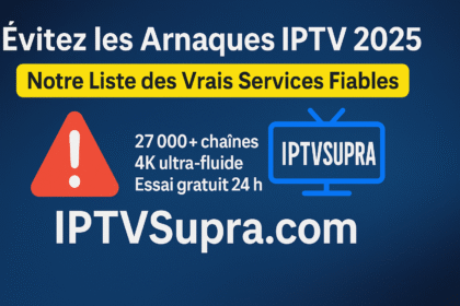 Évitez les Arnaques IPTV 2025 – Guide visuel en français montrant IPTVSupra, 27 000+ chaînes, 4K ultra-fluide, essai gratuit 24h, conforme ARCOM.